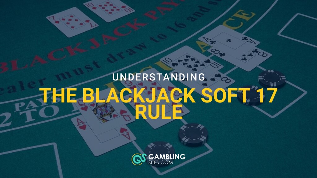 Understanding the Blackjack Soft 17 Rule at the Casino – Can the Dealer Hit?
