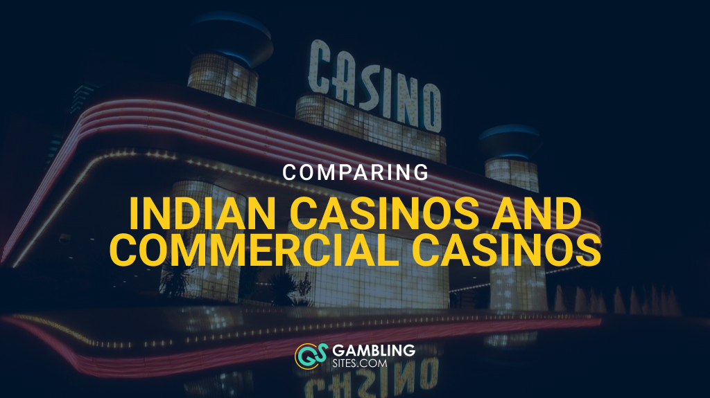Comparing Indian Casinos and Commercial Casinos – Differences in Regulation, Games Offered, and More