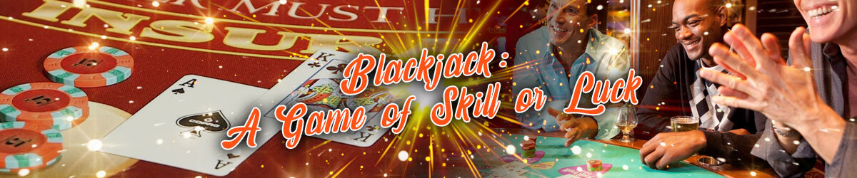 Blackjack table with people playing in background, Blackjack: A Game of Skill or Luck stamped