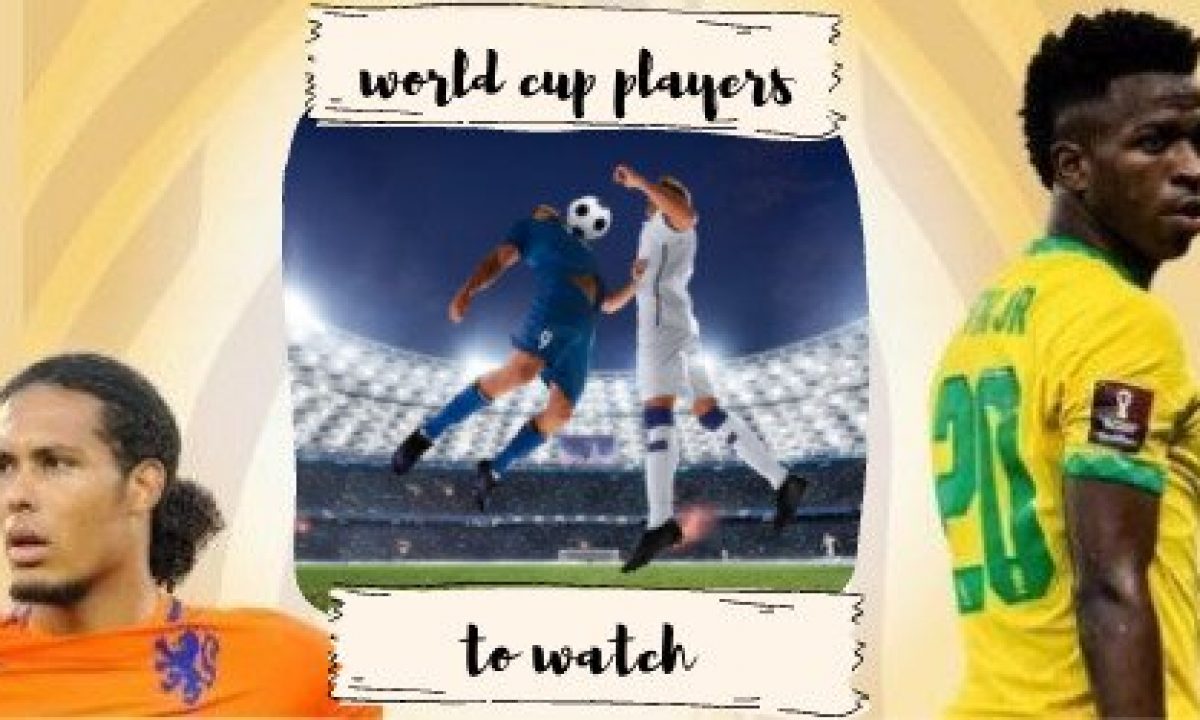 2022 FIFA World Cup Players to Watch