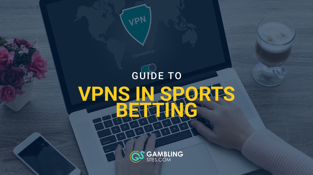 Guide to VPNs in Sports Betting – Are They Legal to Use?