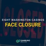 Closed sign with overlaid text reading “Eight Washington casinos face closure.”